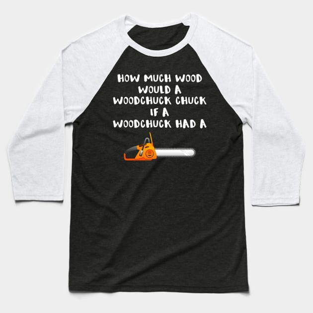 Chainsaw How much Wood Would a Woodchuck Chuck if a Woodchuck Had a Chainsaw Baseball T-Shirt by StacysCellar